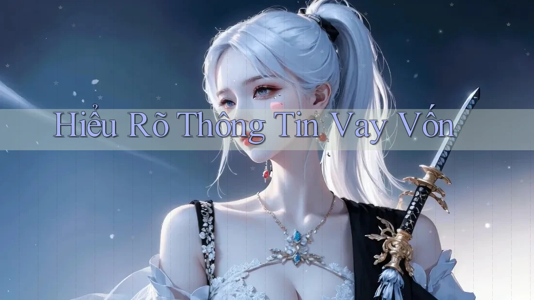Hiểu Rõ Thông Tin Vay Vốn