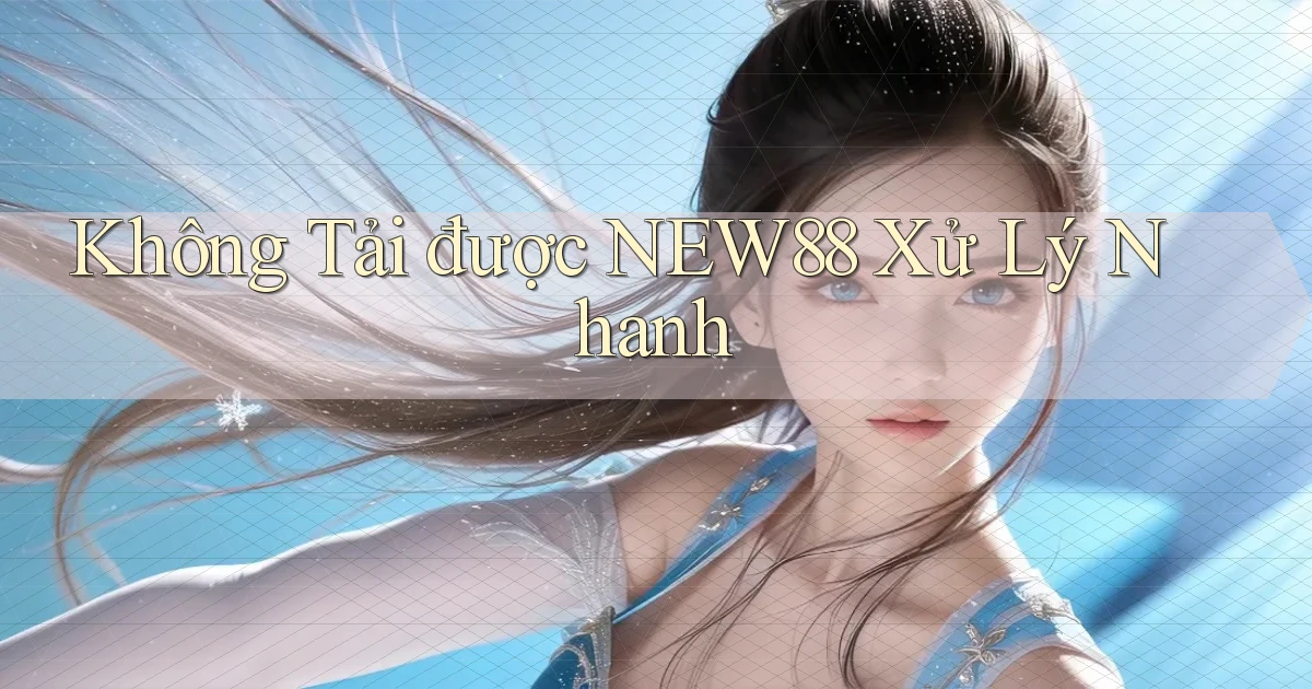 không tải được new88 xử lý nhanh