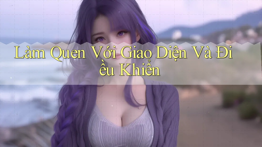 Làm Quen Với Giao Diện Và Điều Khiển