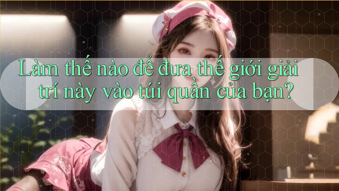 Làm thế nào để đưa thế giới giải trí này vào túi quần của bạn?