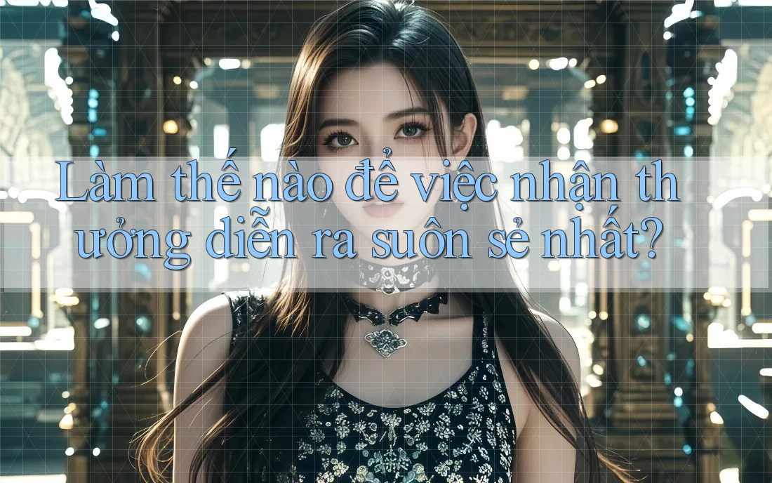 Làm thế nào để việc nhận thưởng diễn ra suôn sẻ nhất?