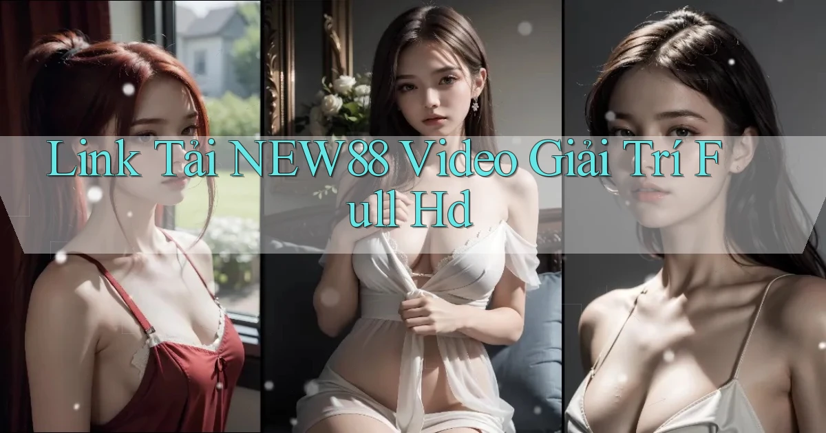 link tải new88 video giải trí full hd