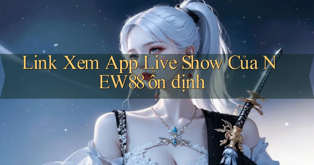 link xem app live show của new88 ổn định