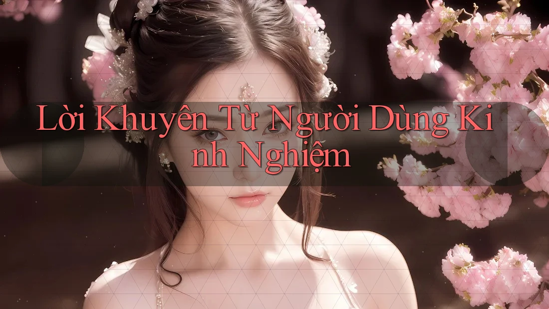 Lời Khuyên Từ Người Dùng Kinh Nghiệm