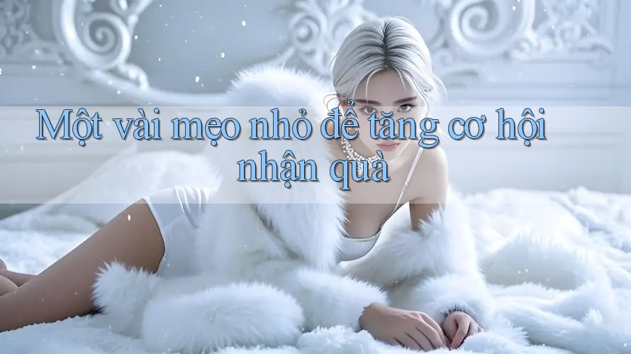 Một vài mẹo nhỏ để tăng cơ hội nhận quà