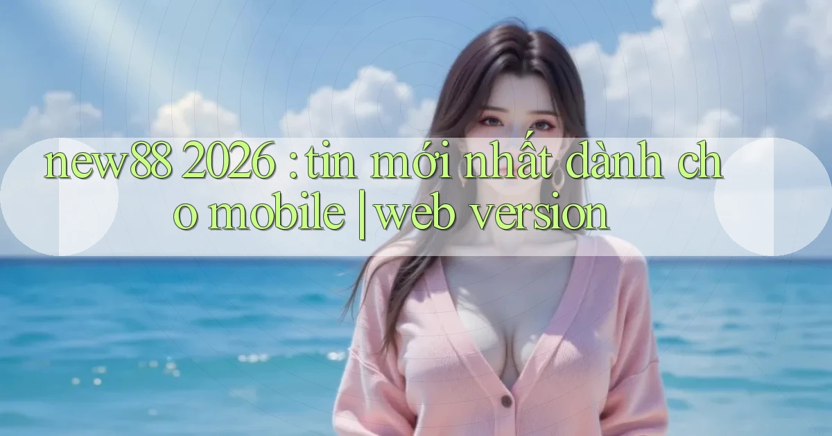 new88 2026 tin mới nhất dành cho mobile web version