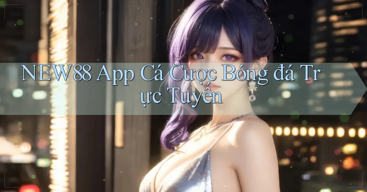 new88 app cá cược bóng đá trực tuyến