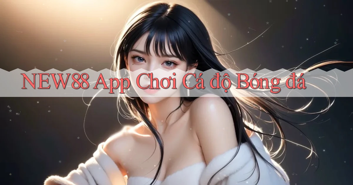 new88 app chơi cá độ bóng đá