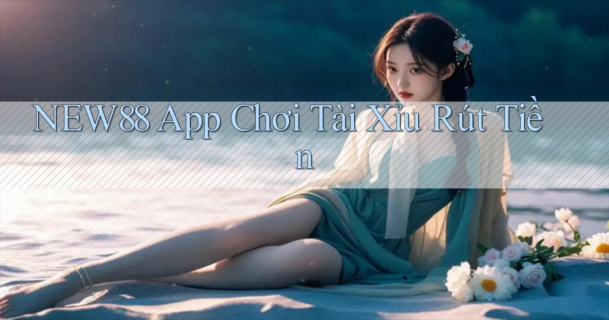 new88 app chơi tài xỉu rút tiền