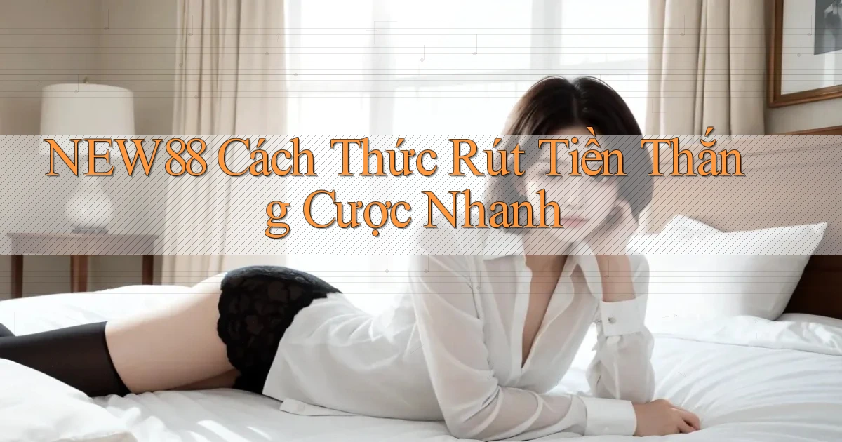 new88  cách thức rút tiền thắng cược nhanh