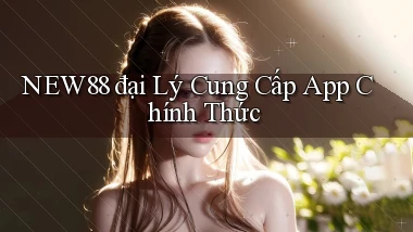 new88  đại lý cung cấp app chính thức