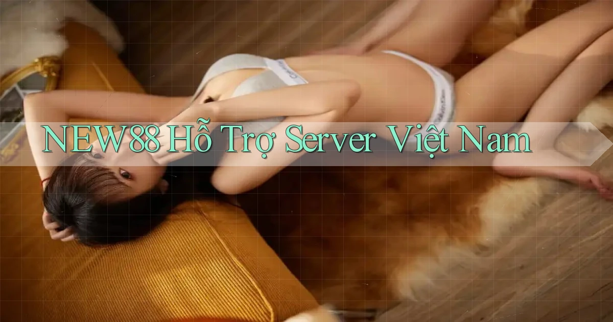 new88 hỗ trợ server việt nam