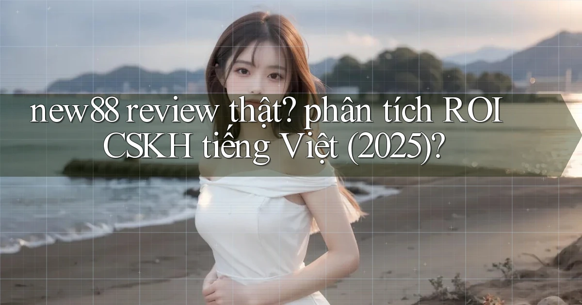 new88 review thật phân tích ROI CSKH tiếng Việt (2025)
