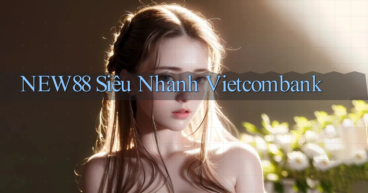 new88 siêu nhanh vietcombank