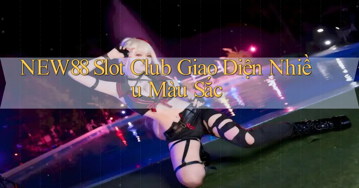 new88  slot club giao diện nhiều màu sắc