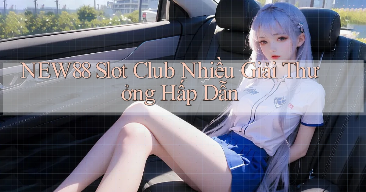 new88  slot club nhiều giải thưởng hấp dẫn
