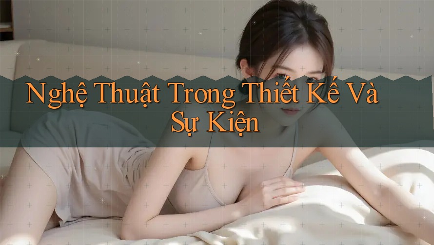 Nghệ Thuật Trong Thiết Kế Và Sự Kiện