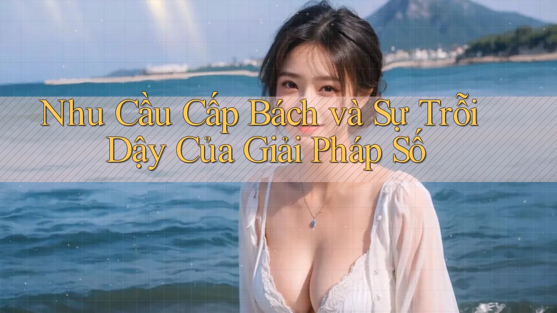 Nhu Cầu Cấp Bách và Sự Trỗi Dậy Của Giải Pháp Số