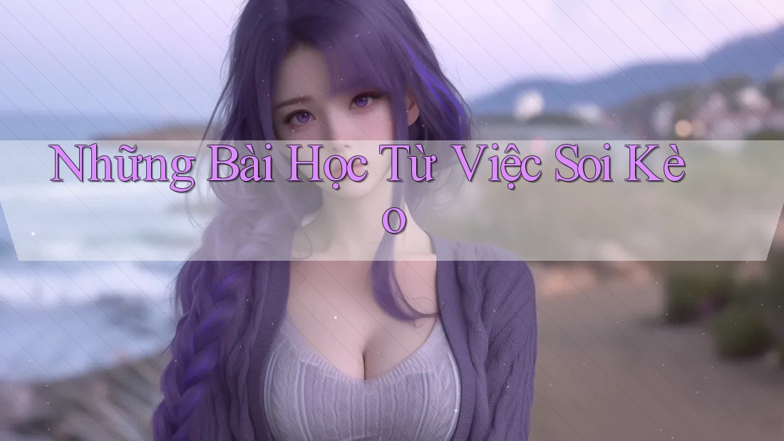 Những Bài Học Từ Việc Soi Kèo