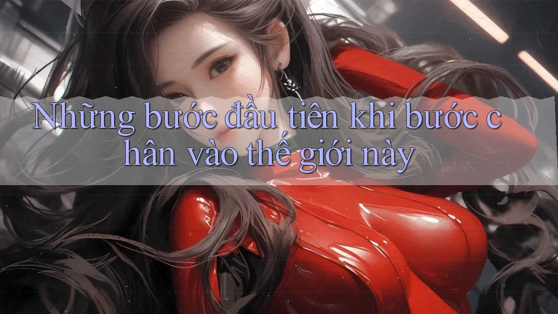 Những bước đầu tiên khi bước chân vào thế giới này Những bước đầu tiên khi bước chân vào thế giới này