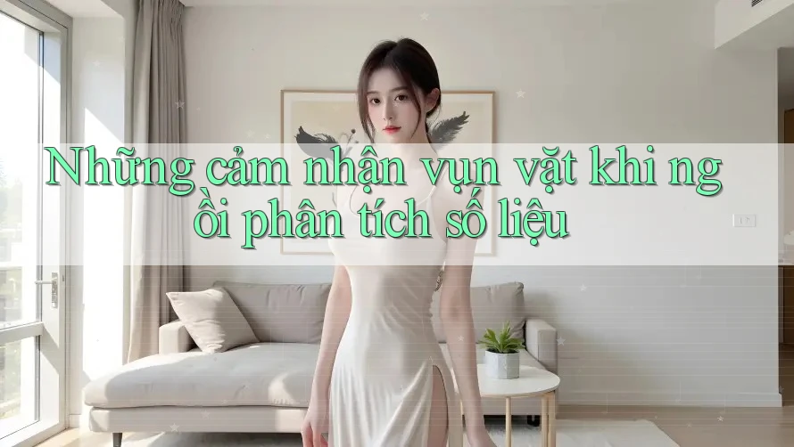 Những cảm nhận vụn vặt khi ngồi phân tích số liệu