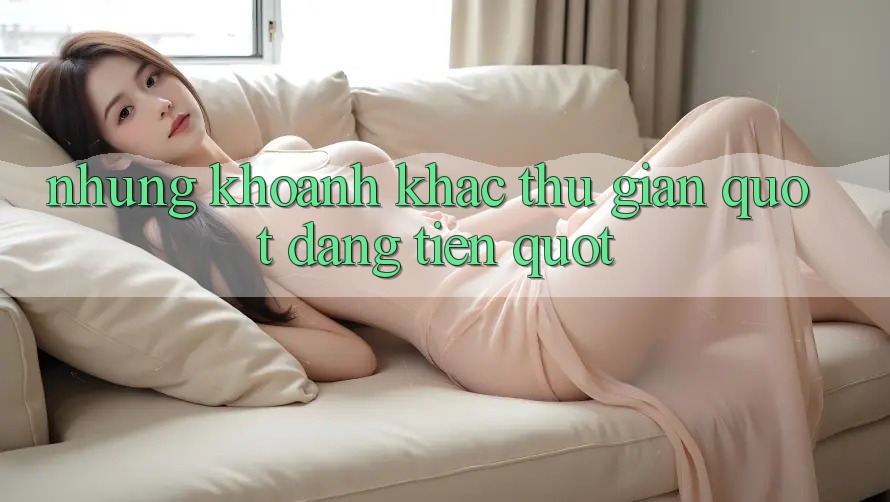 Những khoảnh khắc thư giãn " đáng tiền"