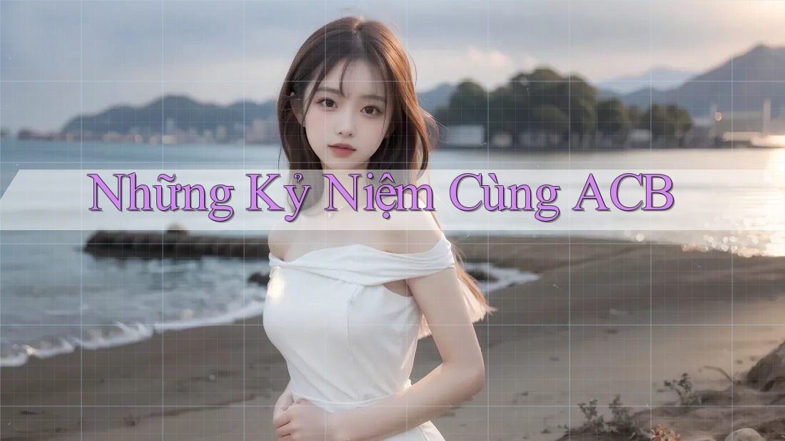 Những Kỷ Niệm Cùng ACB