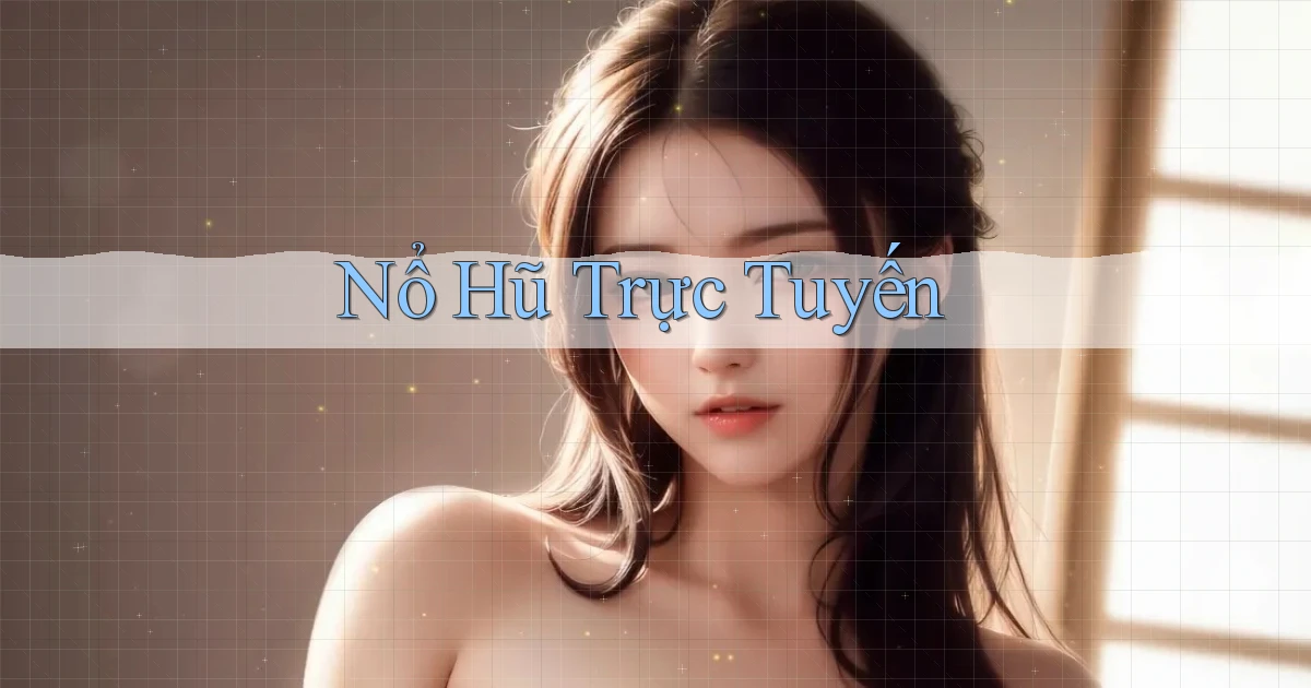 nổ hũ Trực tuyến