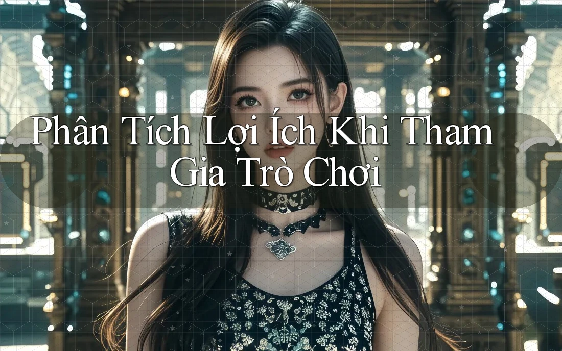Phân Tích Lợi Ích Khi Tham Gia Trò Chơi