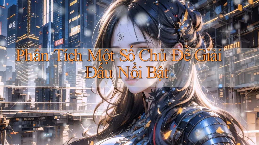 Phân Tích Một Số Chủ Đề Giải Đấu Nổi Bật