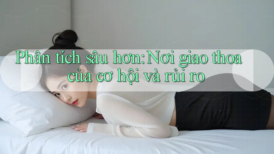 Phân tích sâu hơn: Nơi giao thoa của cơ hội và rủi ro
