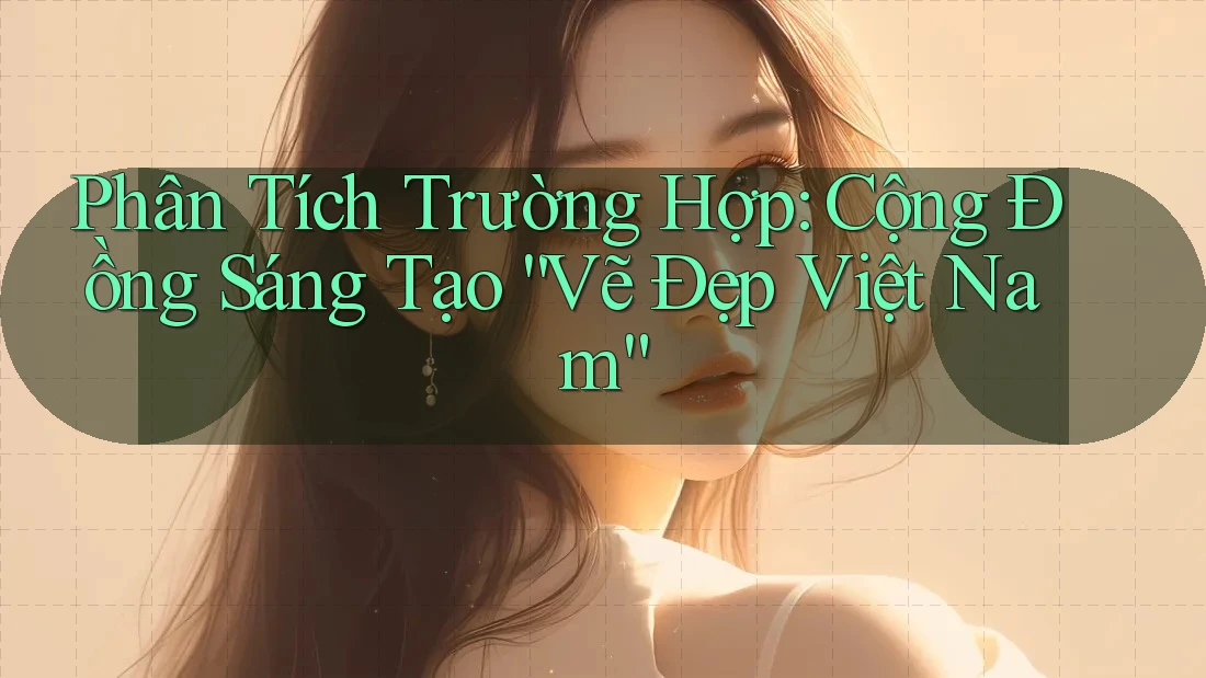 Phân Tích Trường Hợp: Cộng Đồng Sáng Tạo “Vẽ Đẹp Việt Nam”