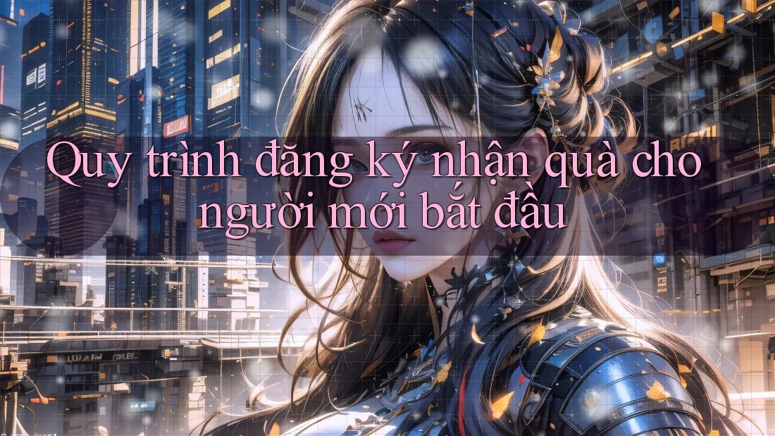 Quy trình đăng ký nhận quà cho người mới bắt đầu