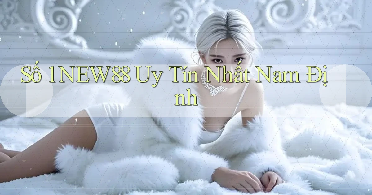 số 1 new88 uy tín nhất Nam Định