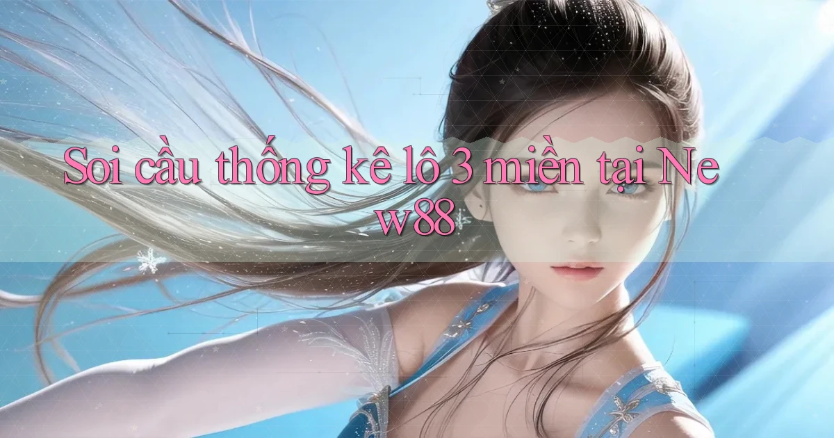 soi cầu thống kê lô 3 miền tại new88