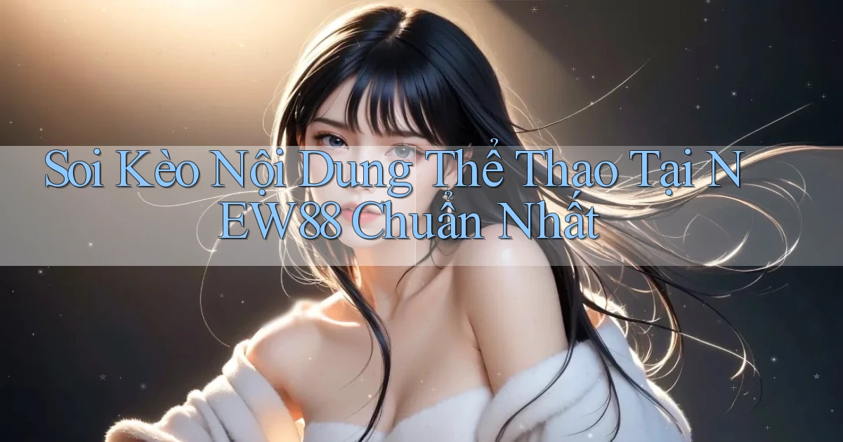 soi kèo nội dung thể thao tại new88 chuẩn nhất