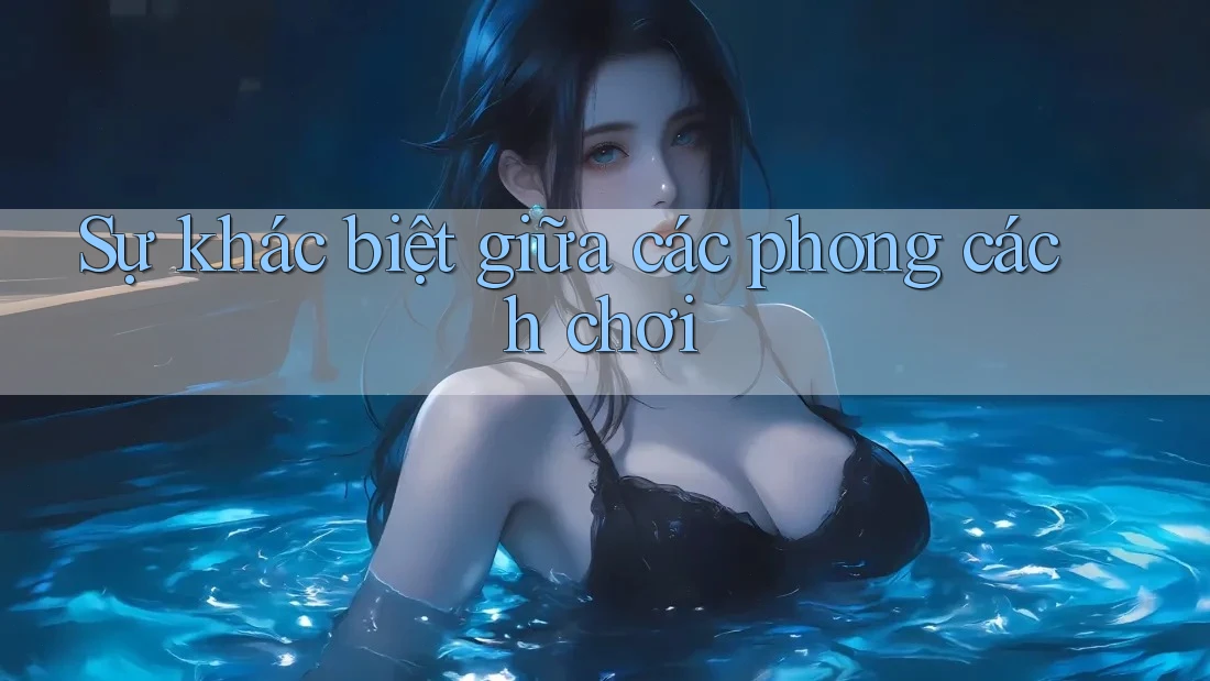 Sự khác biệt giữa các phong cách chơi