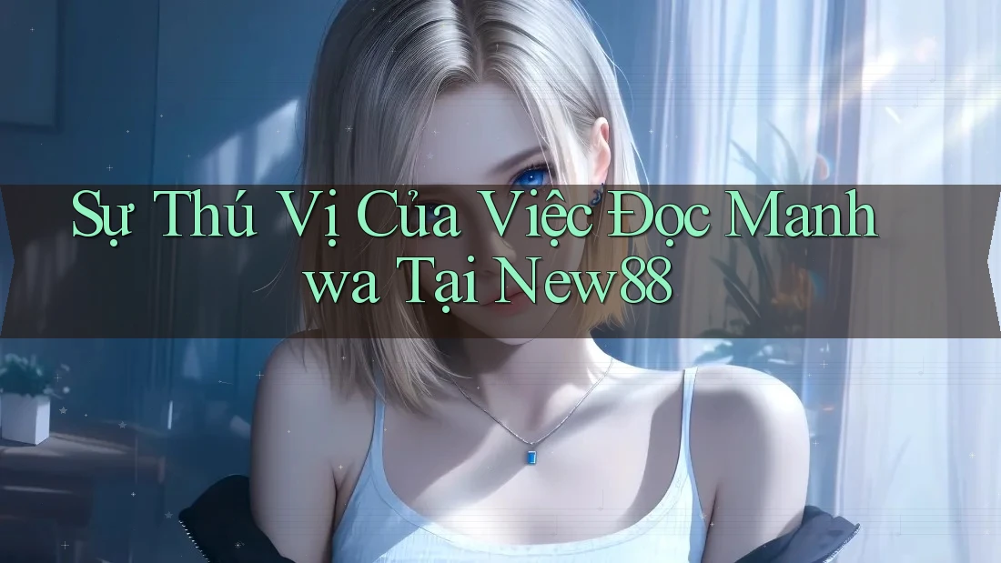 Sự Thú Vị Của Việc Đọc Manhwa Tại New88