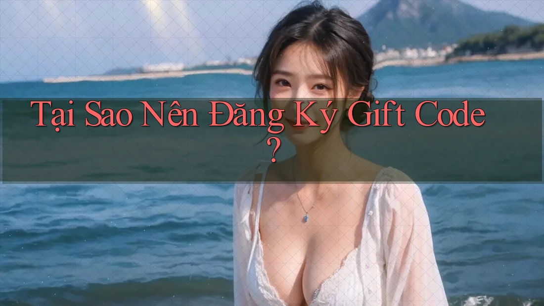 Tại Sao Nên Đăng Ký Gift Code?