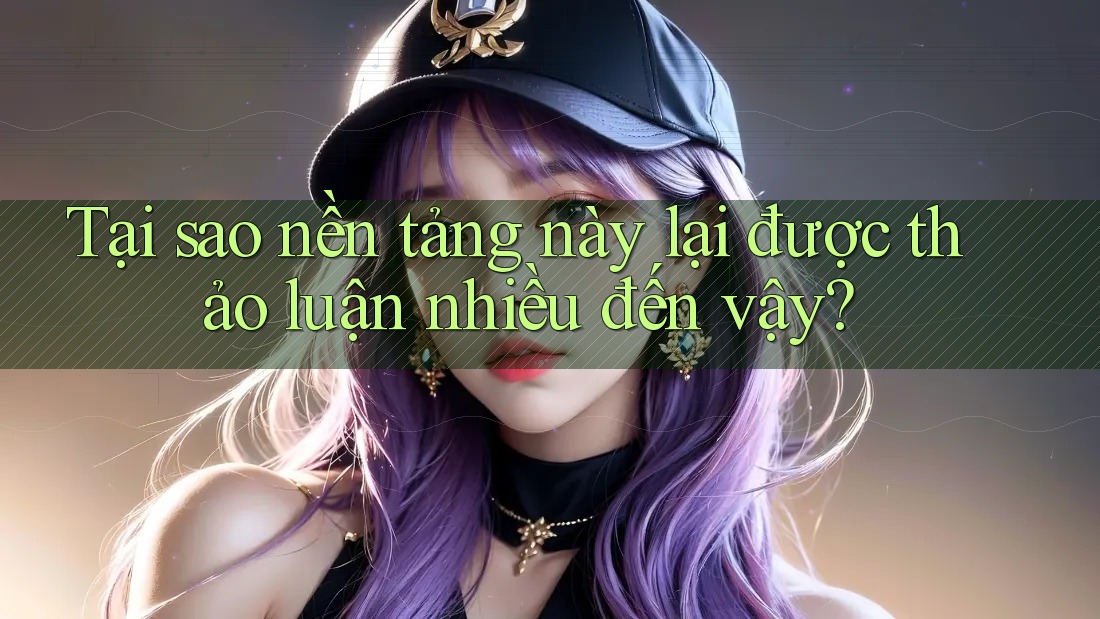 Tại sao nền tảng này lại được thảo luận nhiều đến vậy?