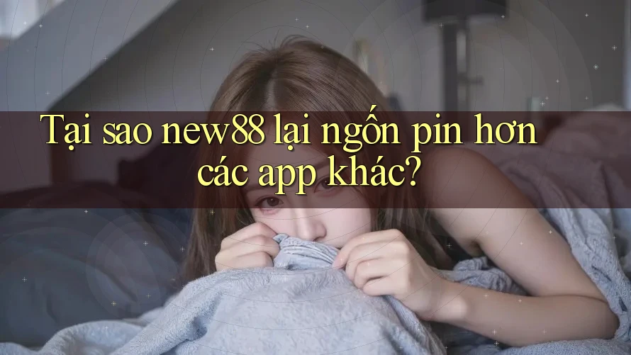 Tại sao new88 lại ngốn pin hơn các app khác? Tại sao new88 lại ngốn pin hơn các app khác?