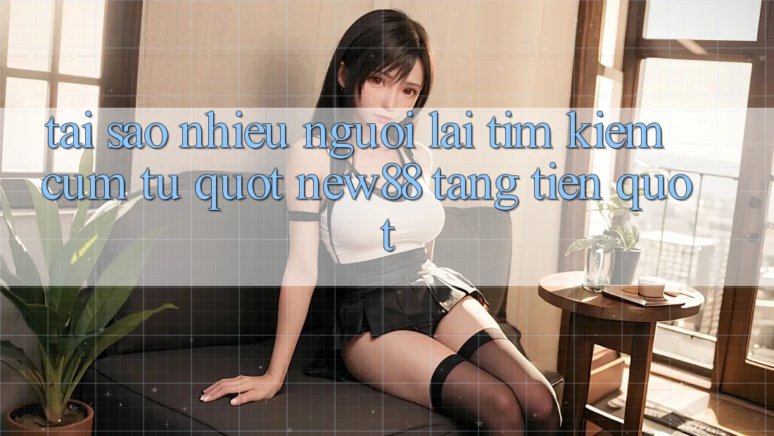 Tại sao nhiều người lại tìm kiếm cụm từ " New88 tặng tiền" ?