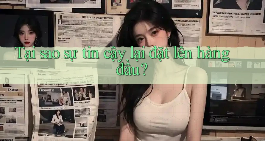 Tại sao sự tin cậy lại đặt lên hàng đầu?
