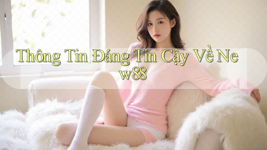Thông Tin Đáng Tin Cậy Về New88