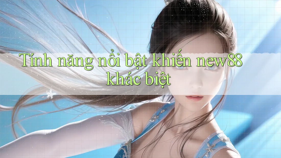 Tính năng nổi bật khiến new88 khác biệt