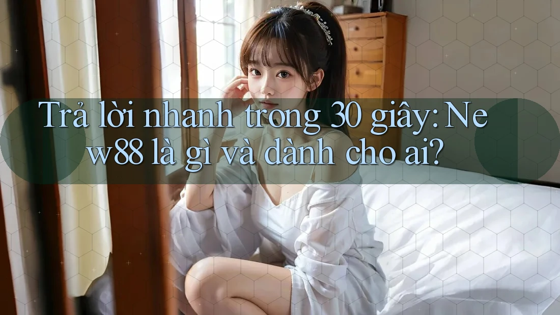 Trả lời nhanh trong 30 giây: New88 là gì và dành cho ai?