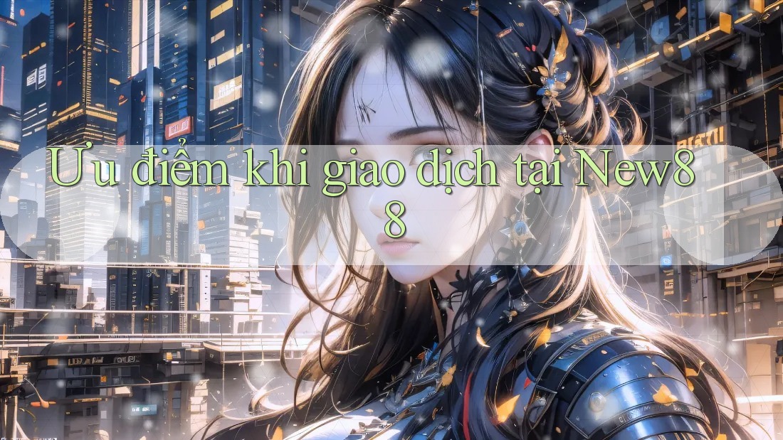 Ưu điểm khi giao dịch tại New88