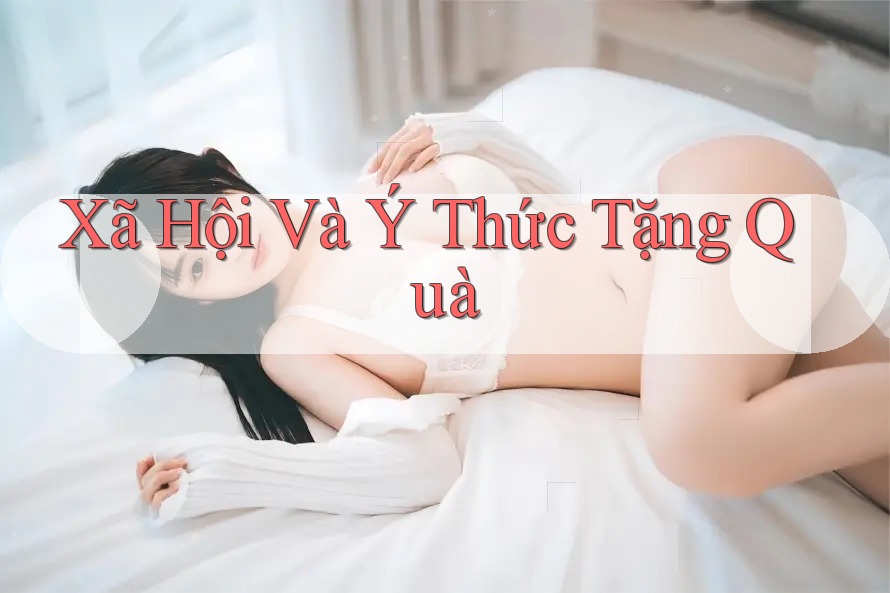 Xã Hội Và Ý Thức Tặng Quà