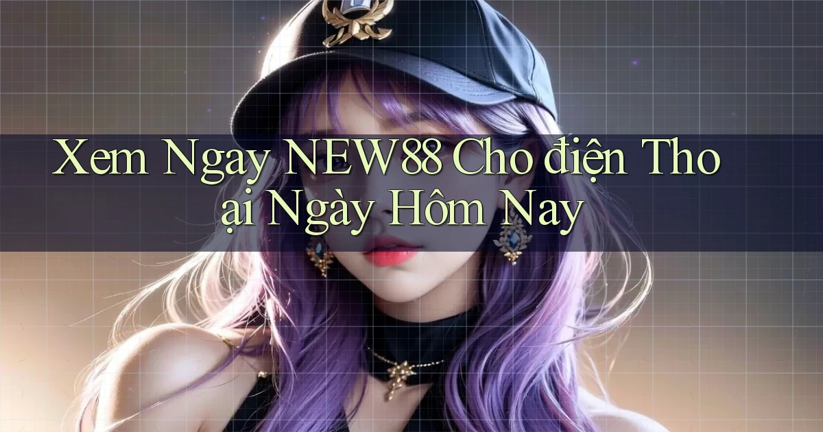 xem ngay new88 cho điện thoại ngày hôm nay
